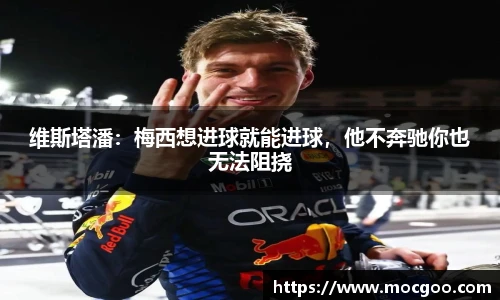 维斯塔潘：梅西想进球就能进球，他不奔驰你也无法阻挠